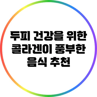 두피 건강을 위한 콜라겐이 풍부한 음식 추천