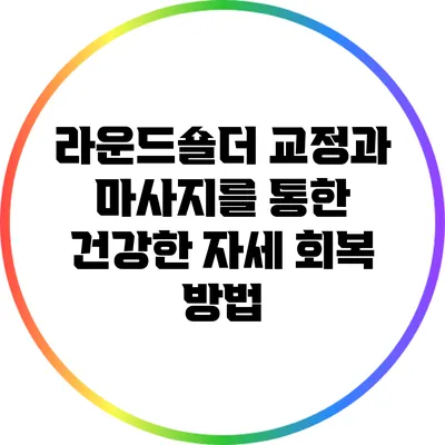 라운드숄더 교정과 마사지를 통한 건강한 자세 회복 방법