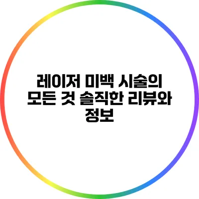 레이저 미백 시술의 모든 것: 솔직한 리뷰와 정보