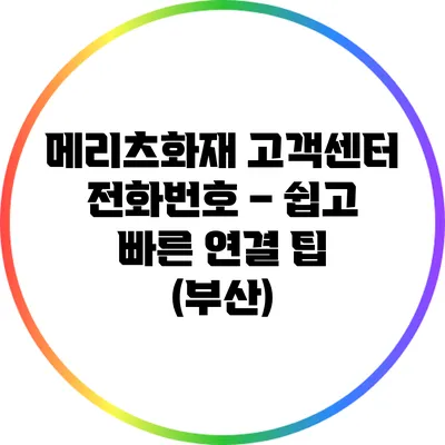 메리츠화재 고객센터 전화번호 – 쉽고 빠른 연결 팁 (부산)