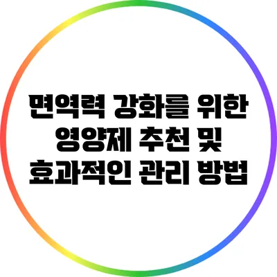 면역력 강화를 위한 영양제 추천 및 효과적인 관리 방법