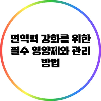 면역력 강화를 위한 필수 영양제와 관리 방법