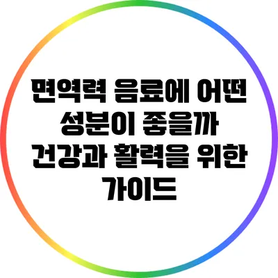 면역력 음료에 어떤 성분이 좋을까? 건강과 활력을 위한 가이드