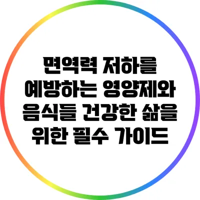 면역력 저하를 예방하는 영양제와 음식들: 건강한 삶을 위한 필수 가이드