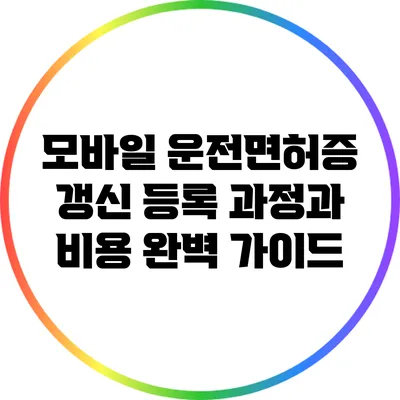 모바일 운전면허증 갱신 등록 과정과 비용 완벽 가이드