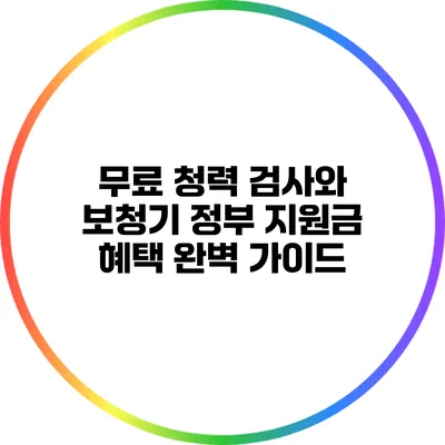 무료 청력 검사와 보청기 정부 지원금 혜택 완벽 가이드