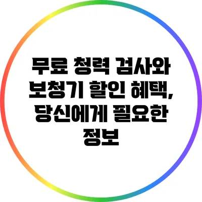 무료 청력 검사와 보청기 할인 혜택, 당신에게 필요한 정보