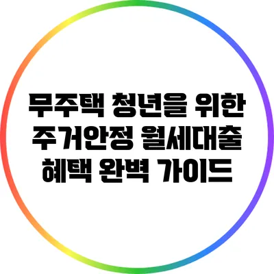 무주택 청년을 위한 주거안정 월세대출 혜택 완벽 가이드