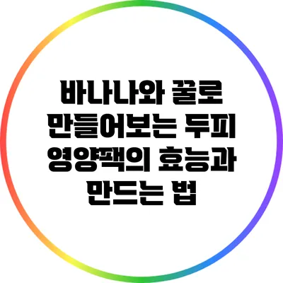 바나나와 꿀로 만들어보는 두피 영양팩의 효능과 만드는 법