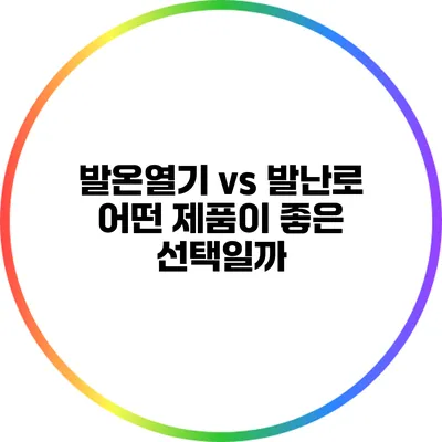발온열기 vs 발난로: 어떤 제품이 좋은 선택일까?