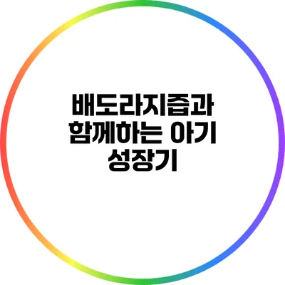 배도라지즙과 함께하는 아기 성장기