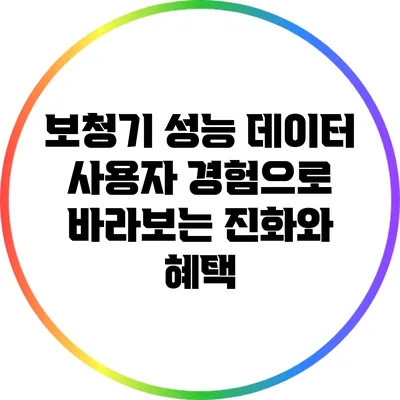보청기 성능 데이터: 사용자 경험으로 바라보는 진화와 혜택