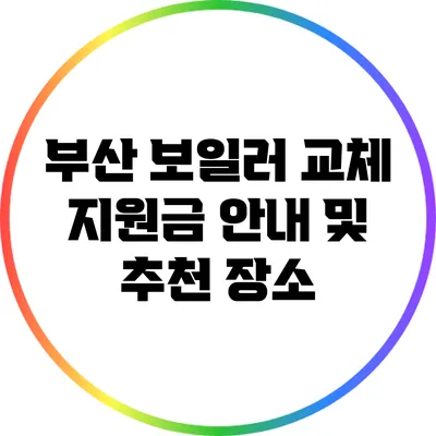 부산 보일러 교체 지원금 안내 및 추천 장소