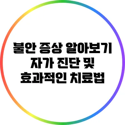 불안 증상 알아보기: 자가 진단 및 효과적인 치료법