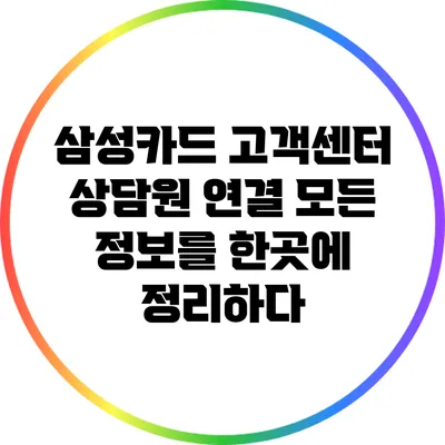 삼성카드 고객센터 상담원 연결: 모든 정보를 한곳에 정리하다