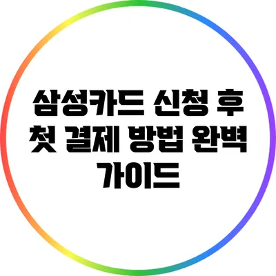 삼성카드 신청 후 첫 결제 방법 완벽 가이드