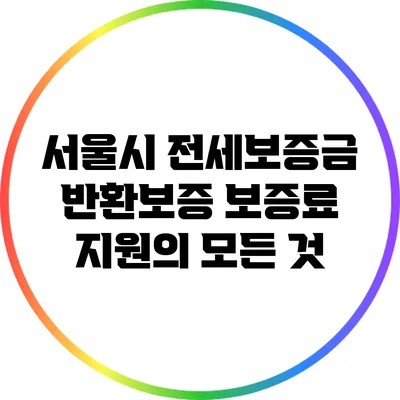 서울시 전세보증금 반환보증 보증료 지원의 모든 것