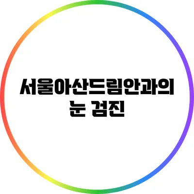 서울아산드림안과의 눈 검진