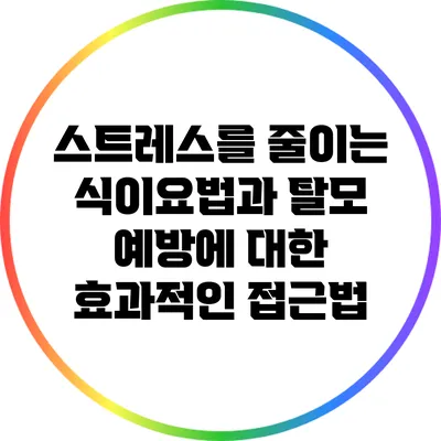 스트레스를 줄이는 식이요법과 탈모 예방에 대한 효과적인 접근법