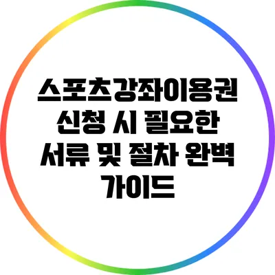 스포츠강좌이용권 신청 시 필요한 서류 및 절차 완벽 가이드