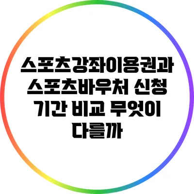 스포츠강좌이용권과 스포츠바우처 신청 기간 비교: 무엇이 다를까?