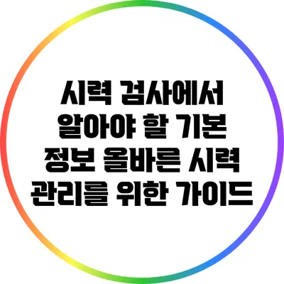시력 검사에서 알아야 할 기본 정보: 올바른 시력 관리를 위한 가이드