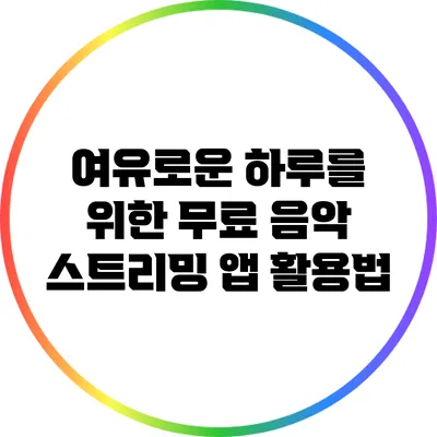 여유로운 하루를 위한 무료 음악 스트리밍 앱 활용법