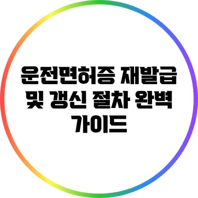 운전면허증 재발급 및 갱신 절차 완벽 가이드