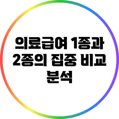 의료급여 1종과 2종의 집중 비교 분석