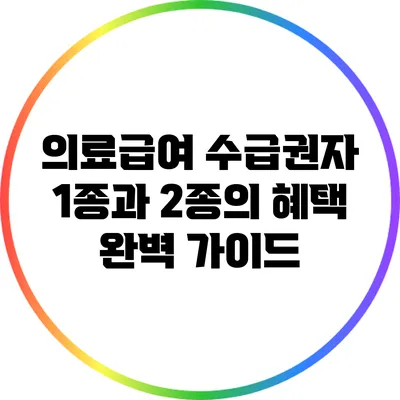 의료급여 수급권자 1종과 2종의 혜택 완벽 가이드