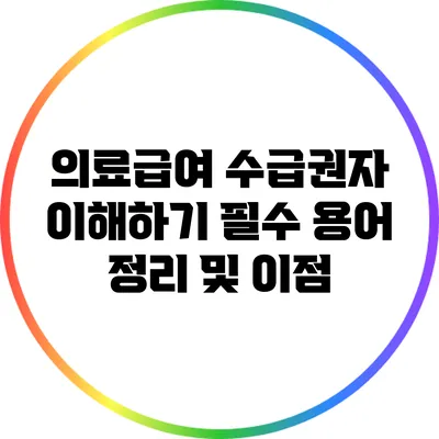 의료급여 수급권자 이해하기: 필수 용어 정리 및 이점