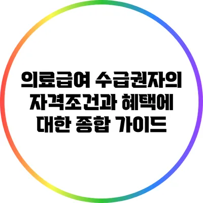 의료급여 수급권자의 자격조건과 혜택에 대한 종합 가이드