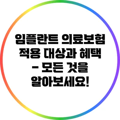임플란트 의료보험 적용 대상과 혜택 – 모든 것을 알아보세요!