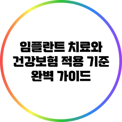 임플란트 치료와 건강보험 적용 기준 완벽 가이드