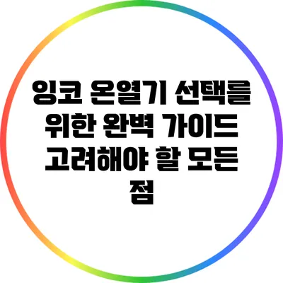 잉코 온열기 선택를 위한 완벽 가이드: 고려해야 할 모든 점