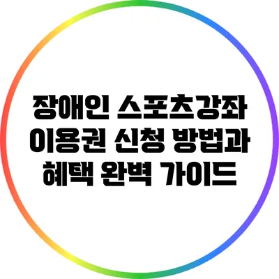장애인 스포츠강좌 이용권 신청 방법과 혜택 완벽 가이드