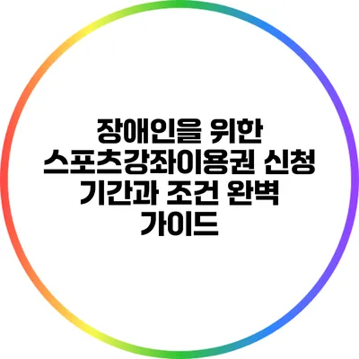 장애인을 위한 스포츠강좌이용권 신청 기간과 조건 완벽 가이드