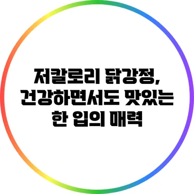 저칼로리 닭강정, 건강하면서도 맛있는 한 입의 매력