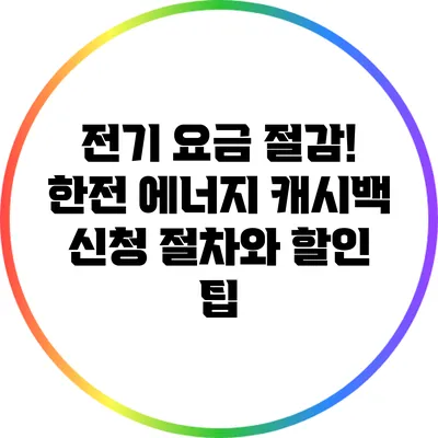 전기 요금 절감! 한전 에너지 캐시백 신청 절차와 할인 팁