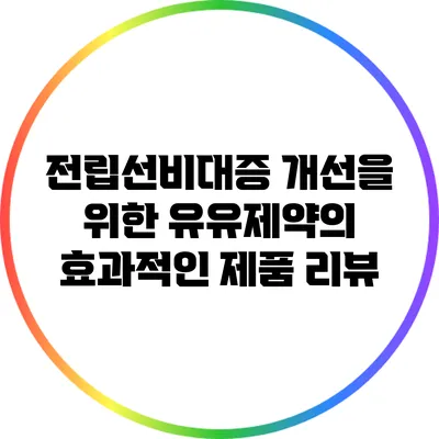 전립선비대증 개선을 위한 유유제약의 효과적인 제품 리뷰