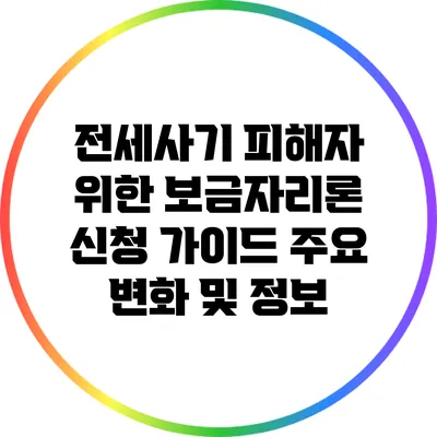 전세사기 피해자 위한 보금자리론 신청 가이드: 주요 변화 및 정보