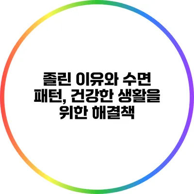 졸린 이유와 수면 패턴, 건강한 생활을 위한 해결책