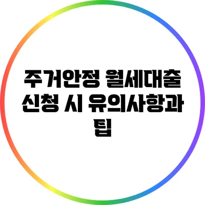 주거안정 월세대출 신청 시 유의사항과 팁