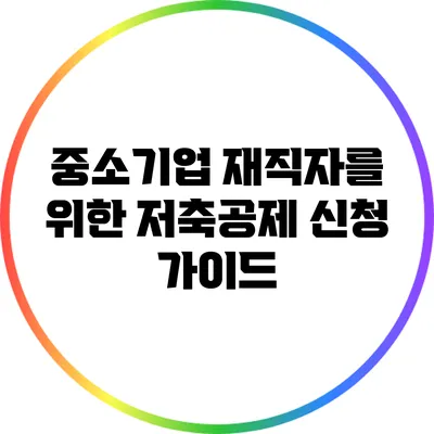 중소기업 재직자를 위한 저축공제 신청 가이드