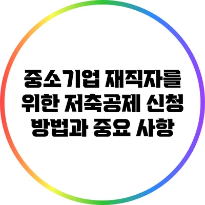 중소기업 재직자를 위한 저축공제 신청 방법과 중요 사항