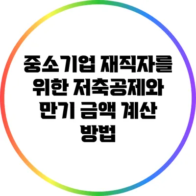 중소기업 재직자를 위한 저축공제와 만기 금액 계산 방법
