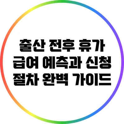 출산 전후 휴가 급여 예측과 신청 절차 완벽 가이드