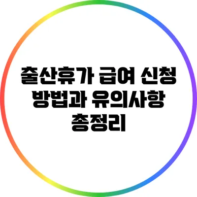 출산휴가 급여: 신청 방법과 유의사항 총정리
