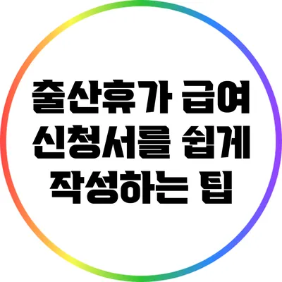 출산휴가 급여 신청서를 쉽게 작성하는 팁