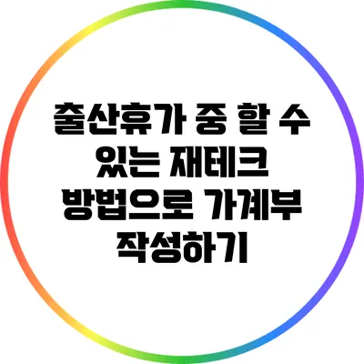 출산휴가 중 할 수 있는 재테크 방법으로 가계부 작성하기